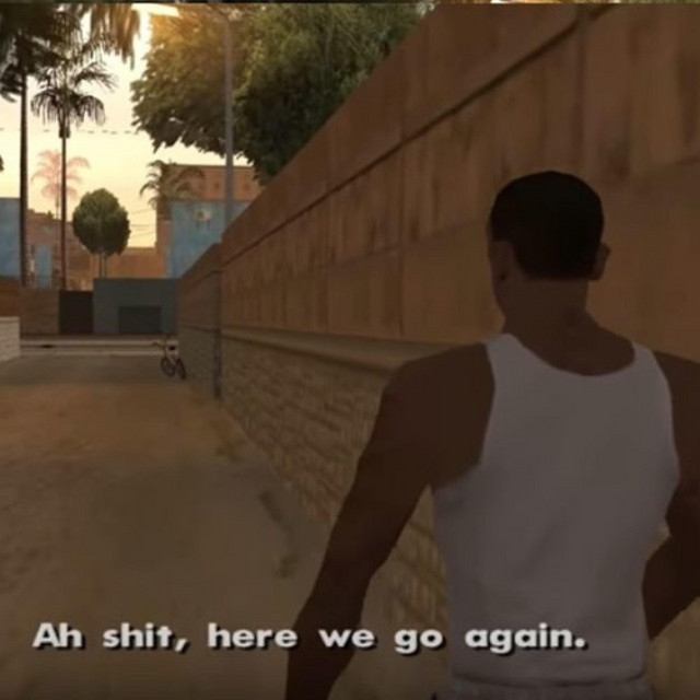 CJ saying Ah shit, here we go again